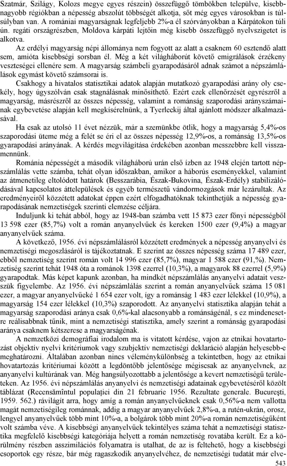 Az erdélyi magyarság népi állománya nem fogyott az alatt a csaknem 60 esztendı alatt sem, amióta kisebbségi sorsban él. Még a két világháborút követı emigrálások érzékeny veszteségei ellenére sem.