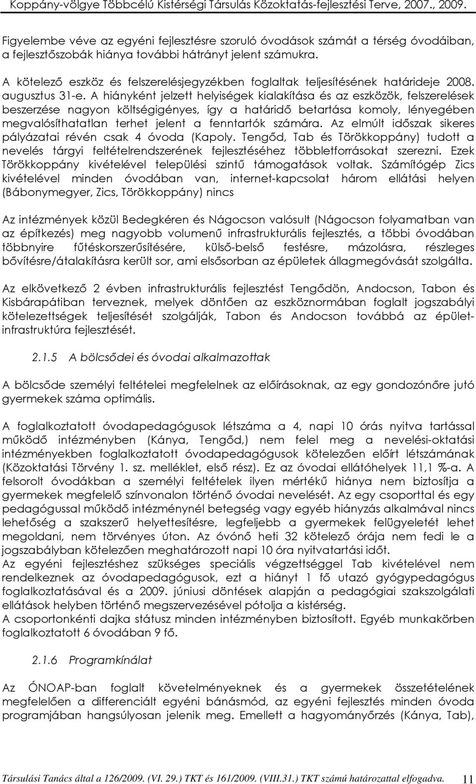 A hiányként jelzett helyiségek kialakítása és az eszközök, felszerelések beszerzése nagyon költségigényes, így a határidı betartása komoly, lényegében megvalósíthatatlan terhet jelent a fenntartók