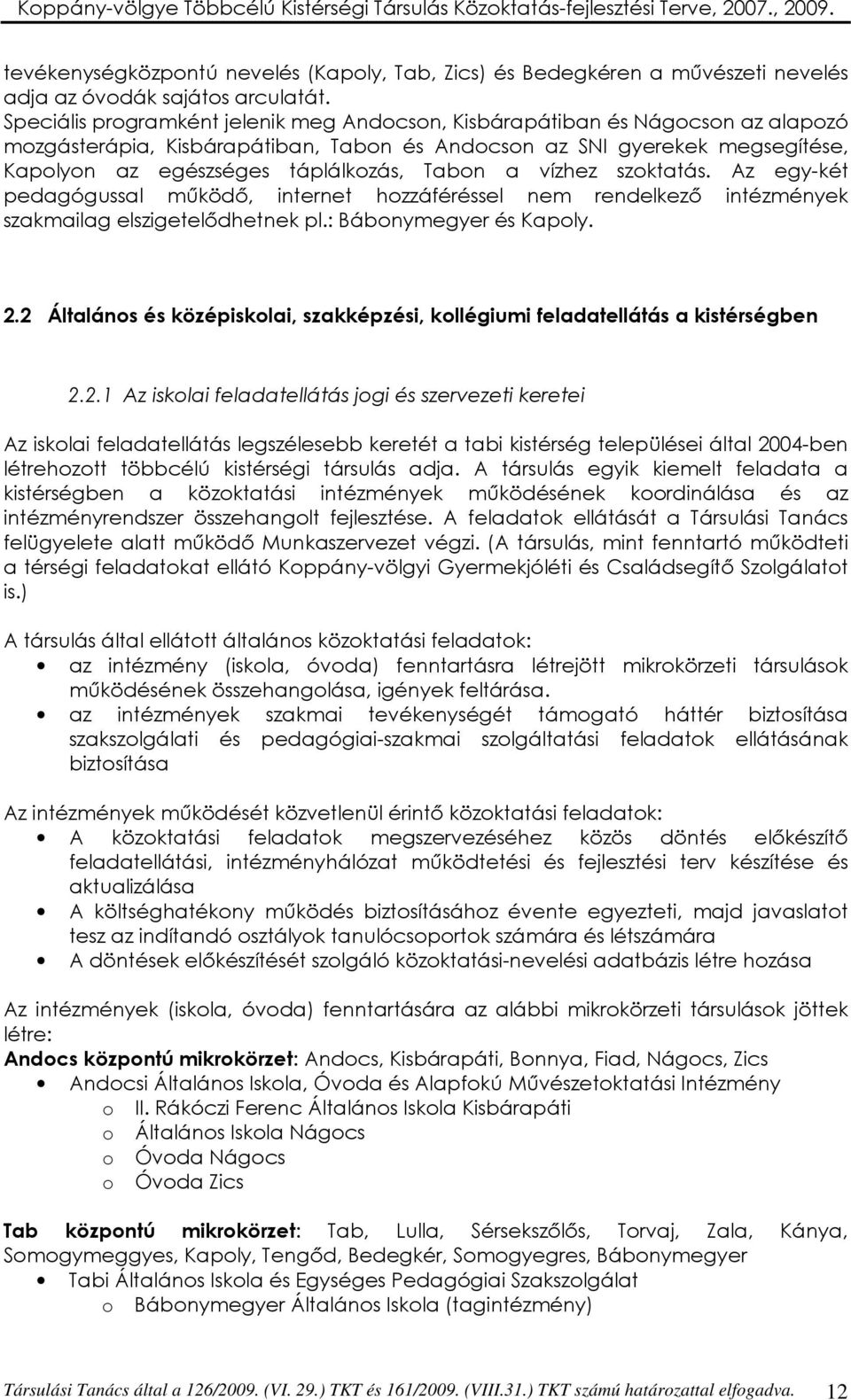 Tabon a vízhez szoktatás. Az egy-két pedagógussal mőködı, internet hozzáféréssel nem rendelkezı intézmények szakmailag elszigetelıdhetnek pl.: Bábonymegyer és Kapoly. 2.