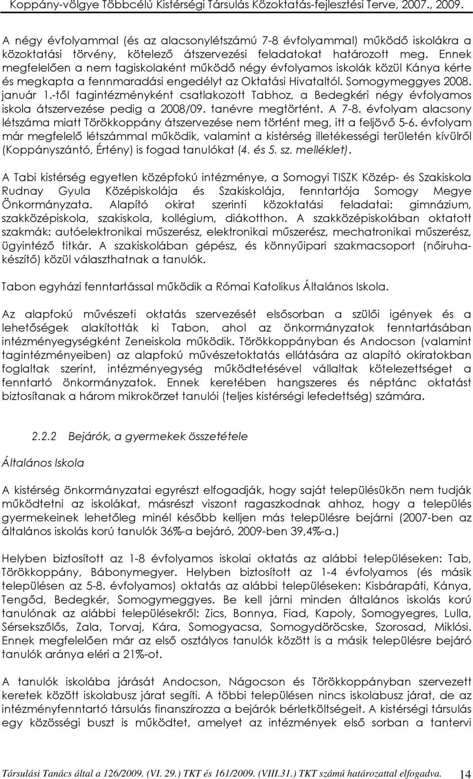 -tıl tagintézményként csatlakozott Tabhoz, a Bedegkéri négy évfolyamos iskola átszervezése pedig a 2008/09. tanévre megtörtént. A 7-8.