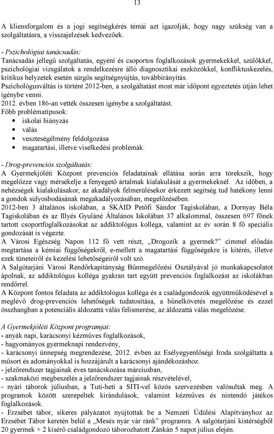 konfliktuskezelés, kritikus helyzetek esetén sürgős segítségnyújtás, továbbirányítás. Pszichológusváltás is történt 2012-ben, a szolgáltatást most már időpont egyeztetés útján lehet igénybe venni.