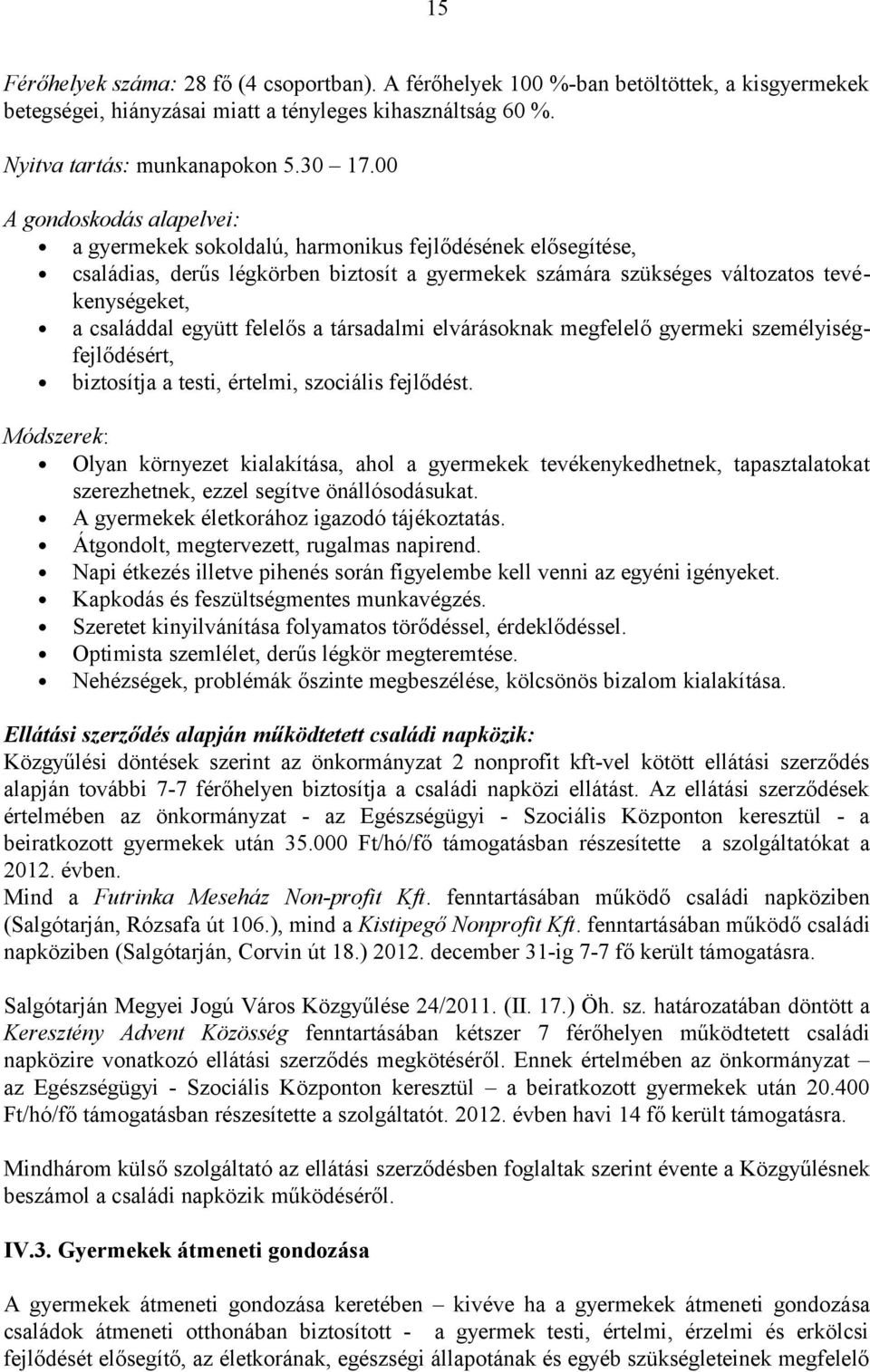 együtt felelős a társadalmi elvárásoknak megfelelő gyermeki személyiségfejlődésért, biztosítja a testi, értelmi, szociális fejlődést.