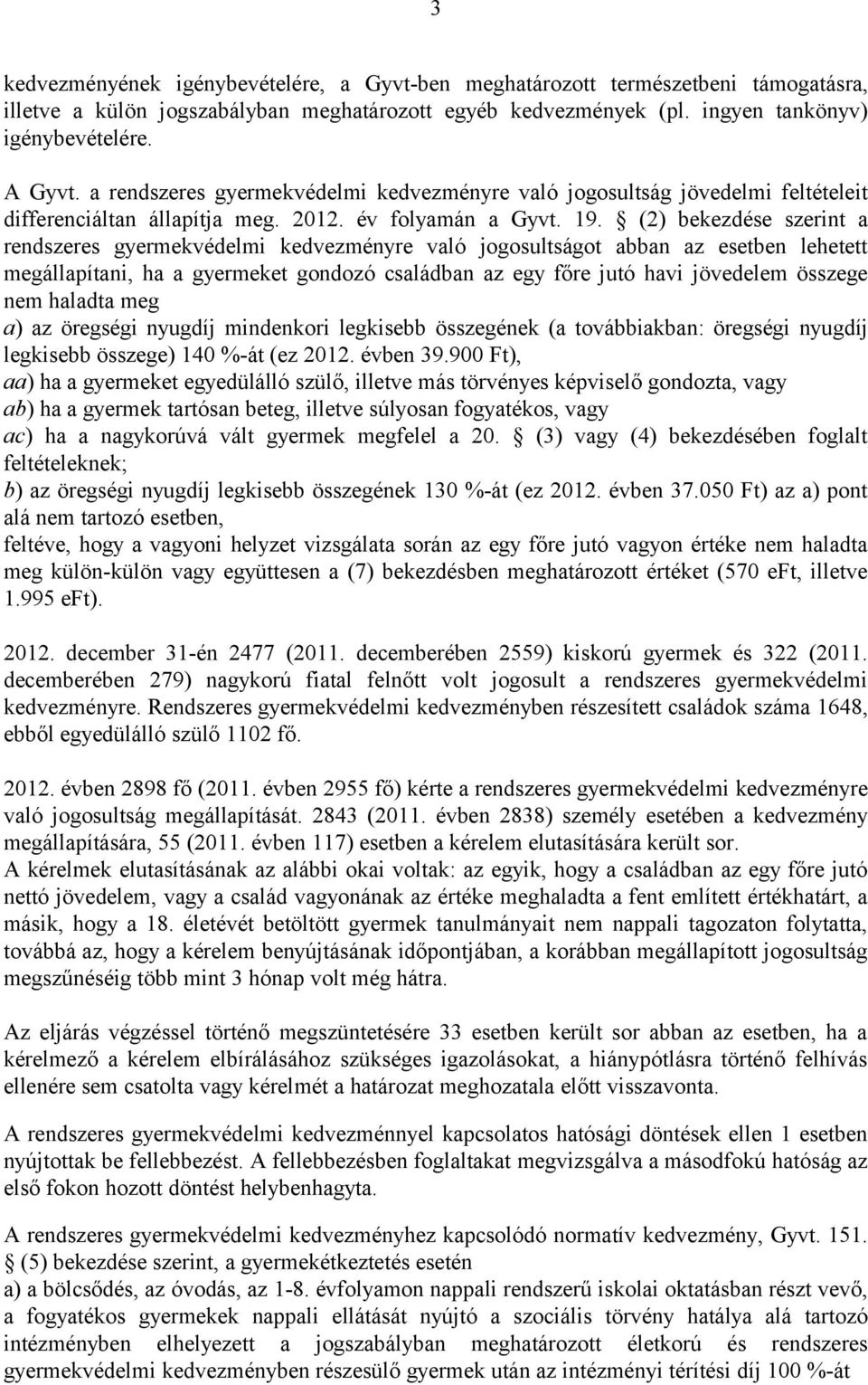 (2) bekezdése szerint a rendszeres gyermekvédelmi kedvezményre való jogosultságot abban az esetben lehetett megállapítani, ha a gyermeket gondozó családban az egy főre jutó havi jövedelem összege nem