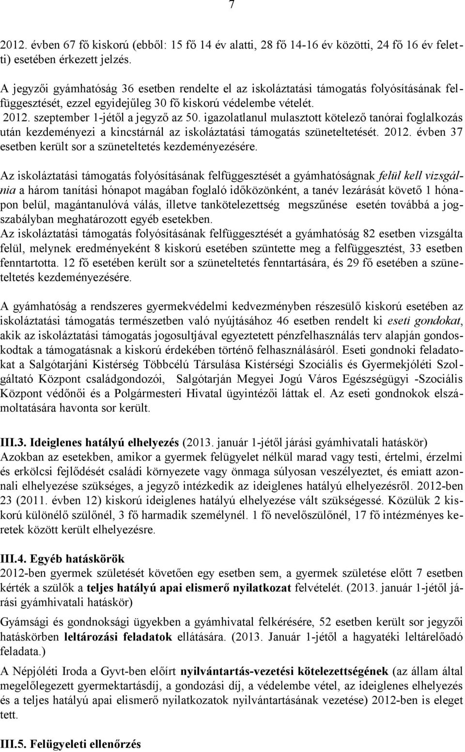 igazolatlanul mulasztott kötelező tanórai foglalkozás után kezdeményezi a kincstárnál az iskoláztatási támogatás szüneteltetését. 2012. évben 37 esetben került sor a szüneteltetés kezdeményezésére.