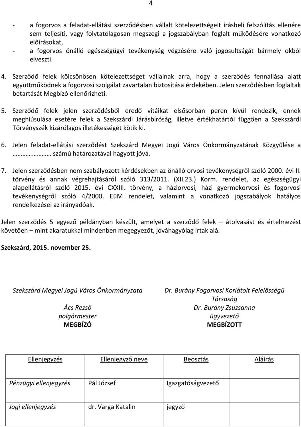 Szerződő felek kölcsönösen kötelezettséget vállalnak arra, hogy a szerződés fennállása alatt együttműködnek a fogorvosi szolgálat zavartalan biztosítása érdekében.