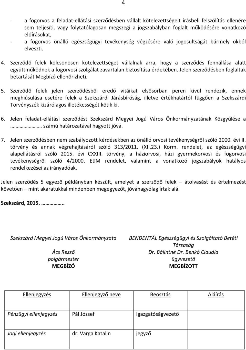 Szerződő felek kölcsönösen kötelezettséget vállalnak arra, hogy a szerződés fennállása alatt együttműködnek a fogorvosi szolgálat zavartalan biztosítása érdekében.