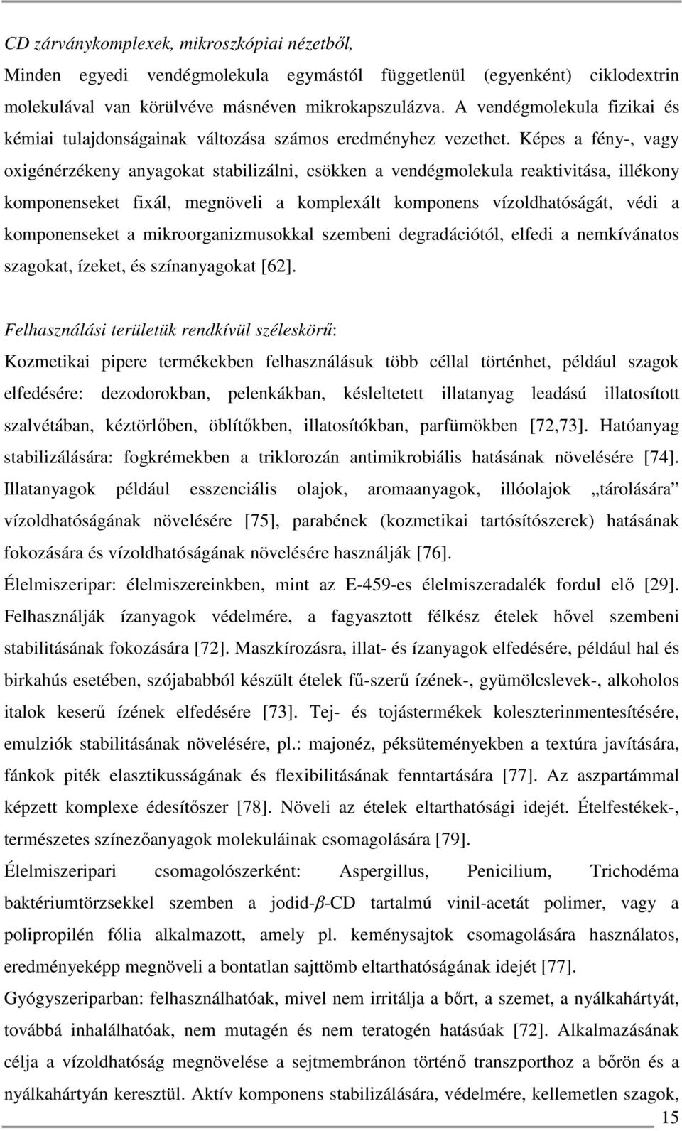 Képes a fény-, vagy oxigénérzékeny anyagokat stabilizálni, csökken a vendégmolekula reaktivitása, illékony komponenseket fixál, megnöveli a komplexált komponens vízoldhatóságát, védi a komponenseket