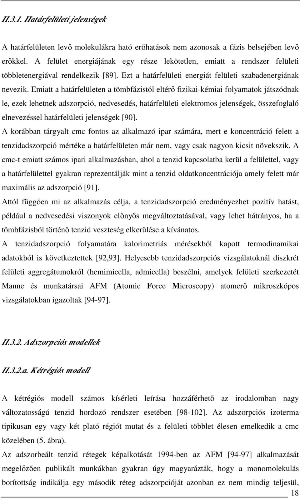 Emiatt a határfelületen a tömbfázistól eltérő fizikai-kémiai folyamatok játszódnak le, ezek lehetnek adszorpció, nedvesedés, határfelületi elektromos jelenségek, összefoglaló elnevezéssel