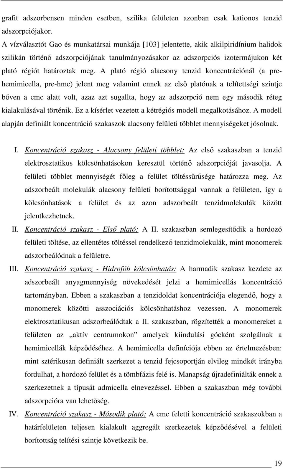 meg. A plató régió alacsony tenzid koncentrációnál (a prehemimicella, pre-hmc) jelent meg valamint ennek az első platónak a telítettségi szintje bőven a cmc alatt volt, azaz azt sugallta, hogy az