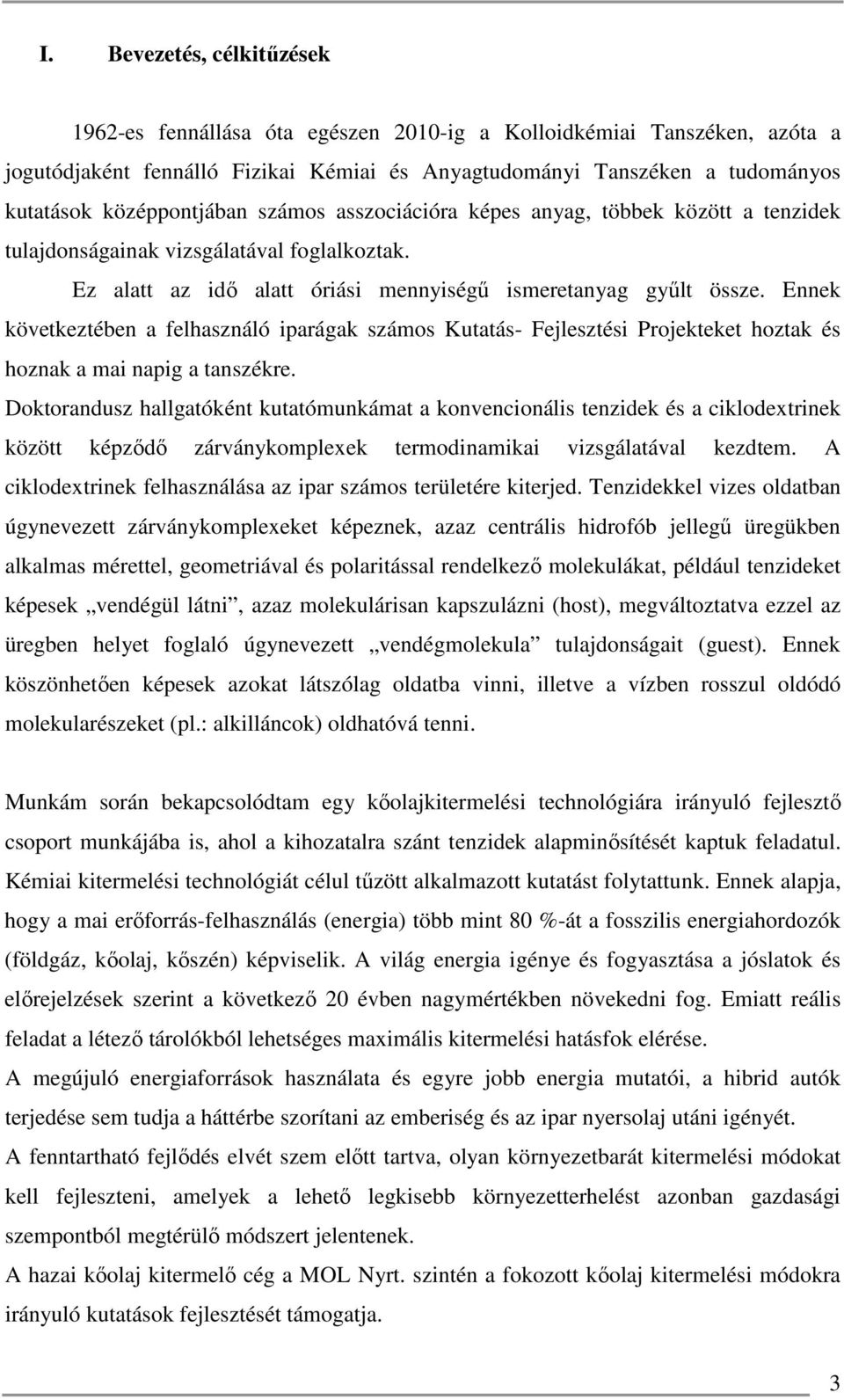 Ennek következtében a felhasználó iparágak számos Kutatás- Fejlesztési Projekteket hoztak és hoznak a mai napig a tanszékre.