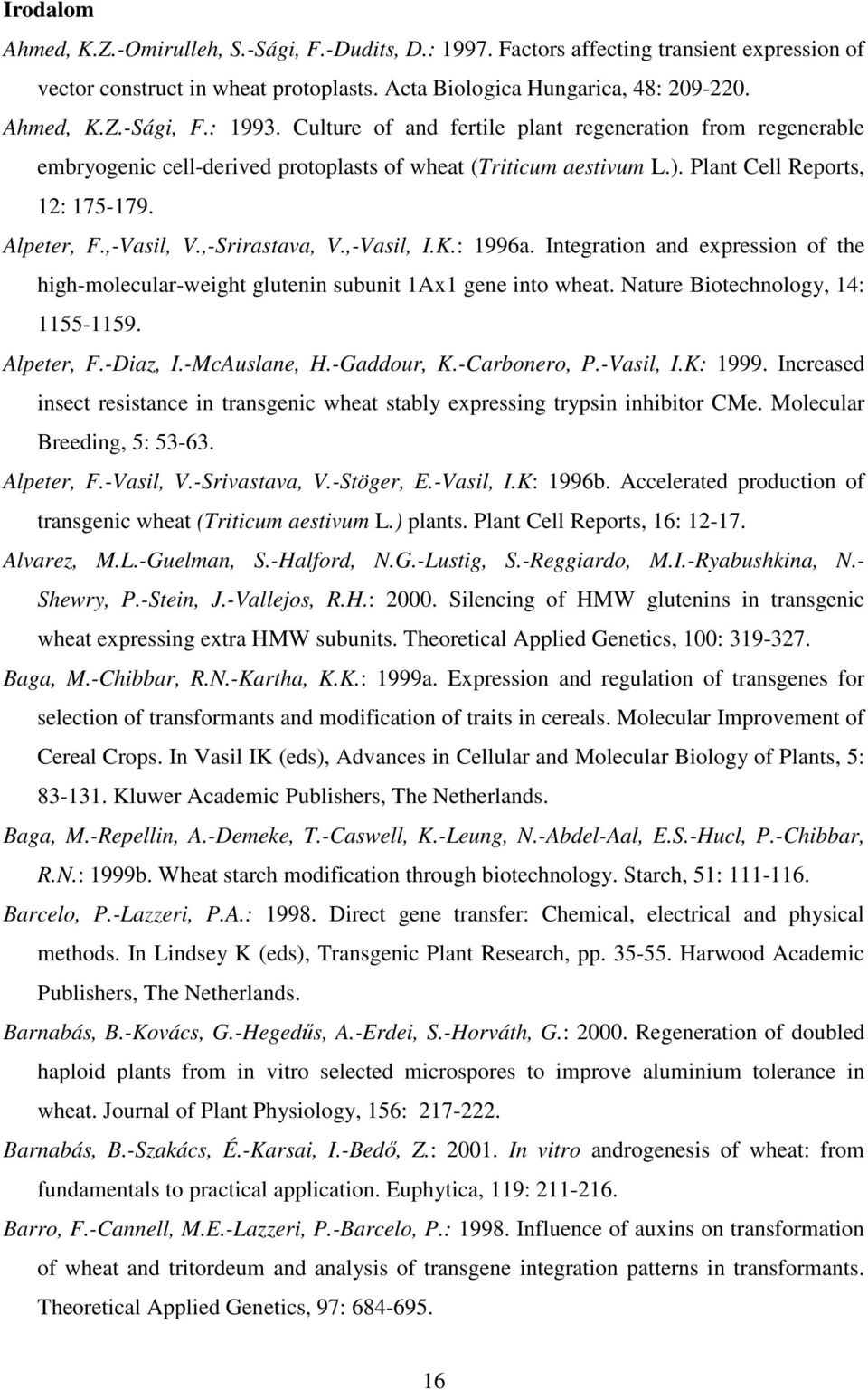 ,-Vasil, I.K.: 1996a. Integration and expression of the high-molecular-weight glutenin subunit 1Ax1 gene into wheat. Nature Biotechnology, 14: 1155-1159. Alpeter, F.-Diaz, I.-McAuslane, H.-Gaddour, K.
