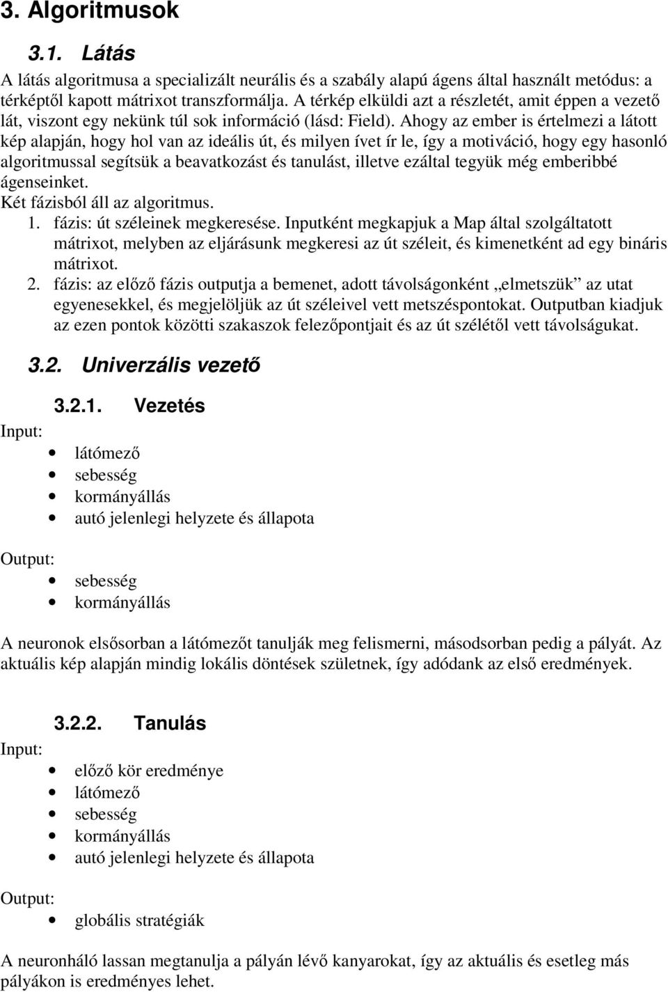Ahogy az ember is értelmezi a látott kép alapján, hogy hol van az ideális út, és milyen ívet ír le, így a motiváció, hogy egy hasonló algoritmussal segítsük a beavatkozást és tanulást, illetve