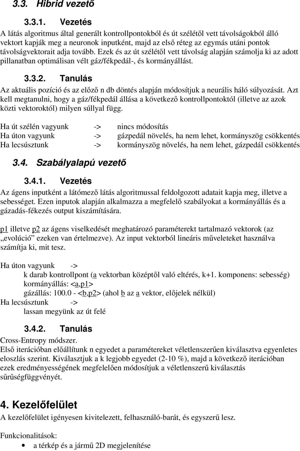 adja tovább. Ezek és az út szélétől vett távolság alapján számolja ki az adott pillanatban optimálisan vélt gáz/fékpedál-, és kormányállást. 3.3.2.