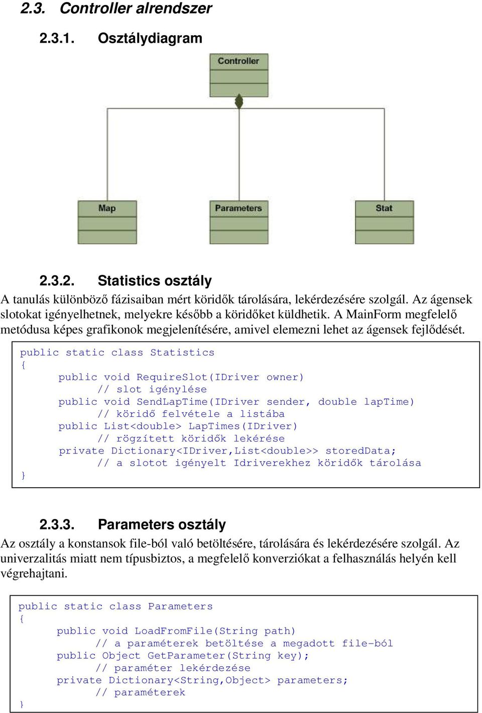 public static class Statistics public void RequireSlot(IDriver owner) // slot igénylése public void SendLapTime(IDriver sender, double laptime) // köridő felvétele a listába public List<double>