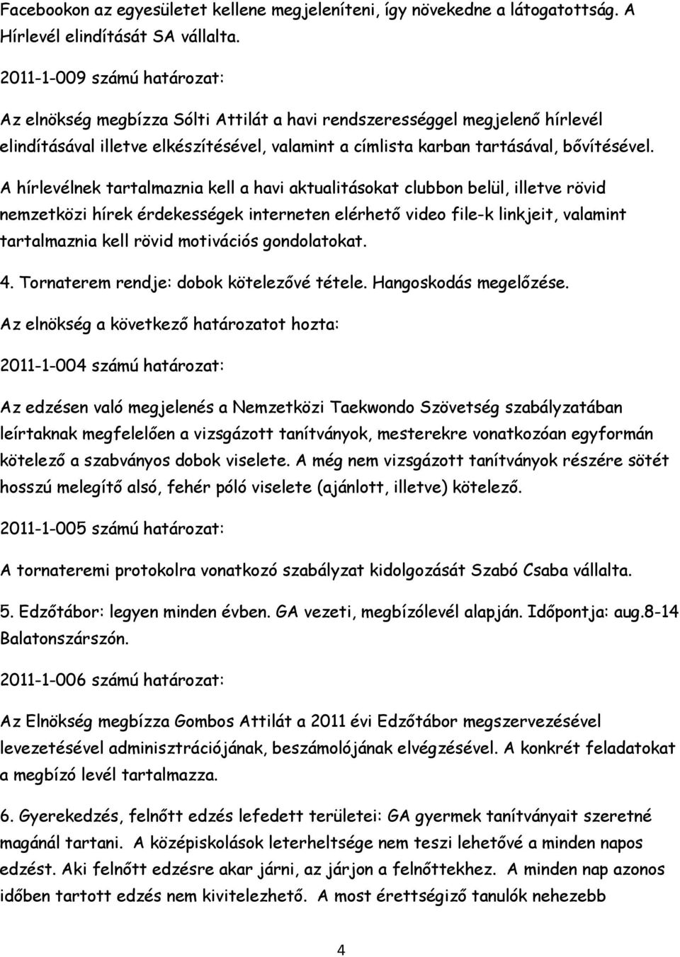 A hírlevélnek tartalmaznia kell a havi aktualitásokat clubbon belül, illetve rövid nemzetközi hírek érdekességek interneten elérhető video file-k linkjeit, valamint tartalmaznia kell rövid motivációs
