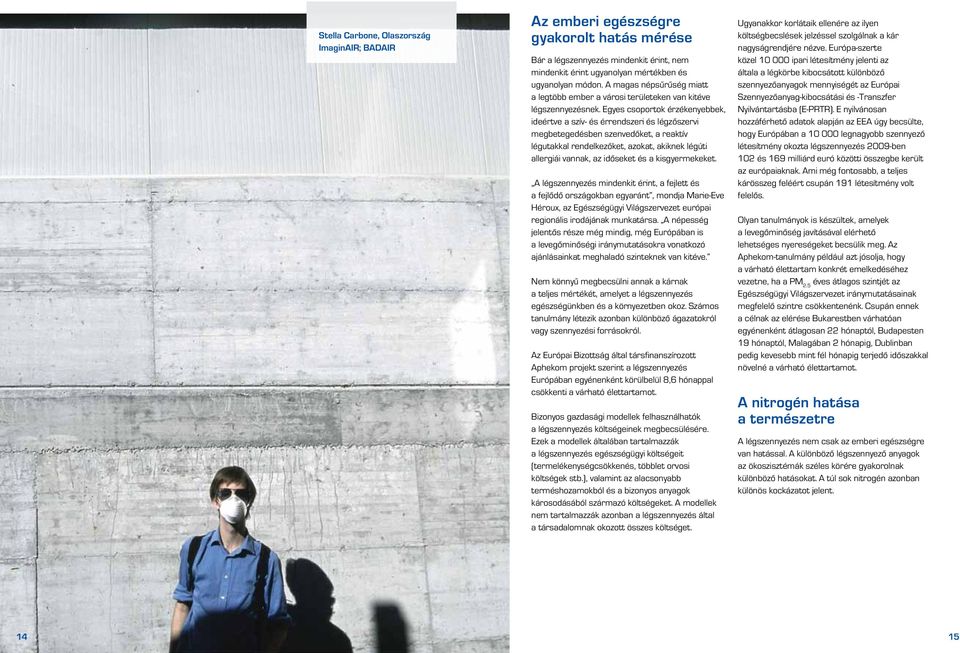 Egyes csoportok érzékenyebbek, ideértve a szív- és érrendszeri és légzőszervi megbetegedésben szenvedőket, a reaktív légutakkal rendelkezőket, azokat, akiknek légúti allergiái vannak, az időseket és