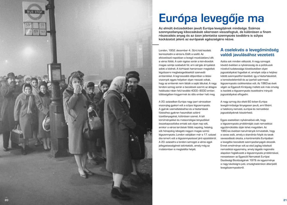 London, 1952. december 4.: Sűrű köd kezdett leereszkedni a városra. Elállt a szellő. Az elkövetkező napokban a levegő mozdulatlanul állt a város fölött.