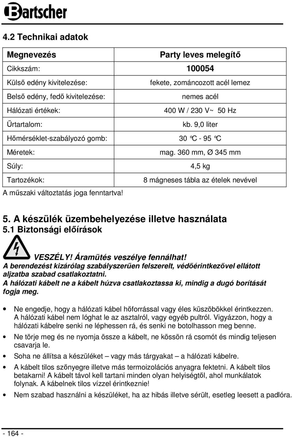 360 mm, Ø 345 mm 4,5 kg 8 mágneses tábla az ételek nevével 5. A készülék üzembehelyezése illetve használata 5.1 Biztonsági előírások VESZÉLY! Áramütés veszélye fennálhat!