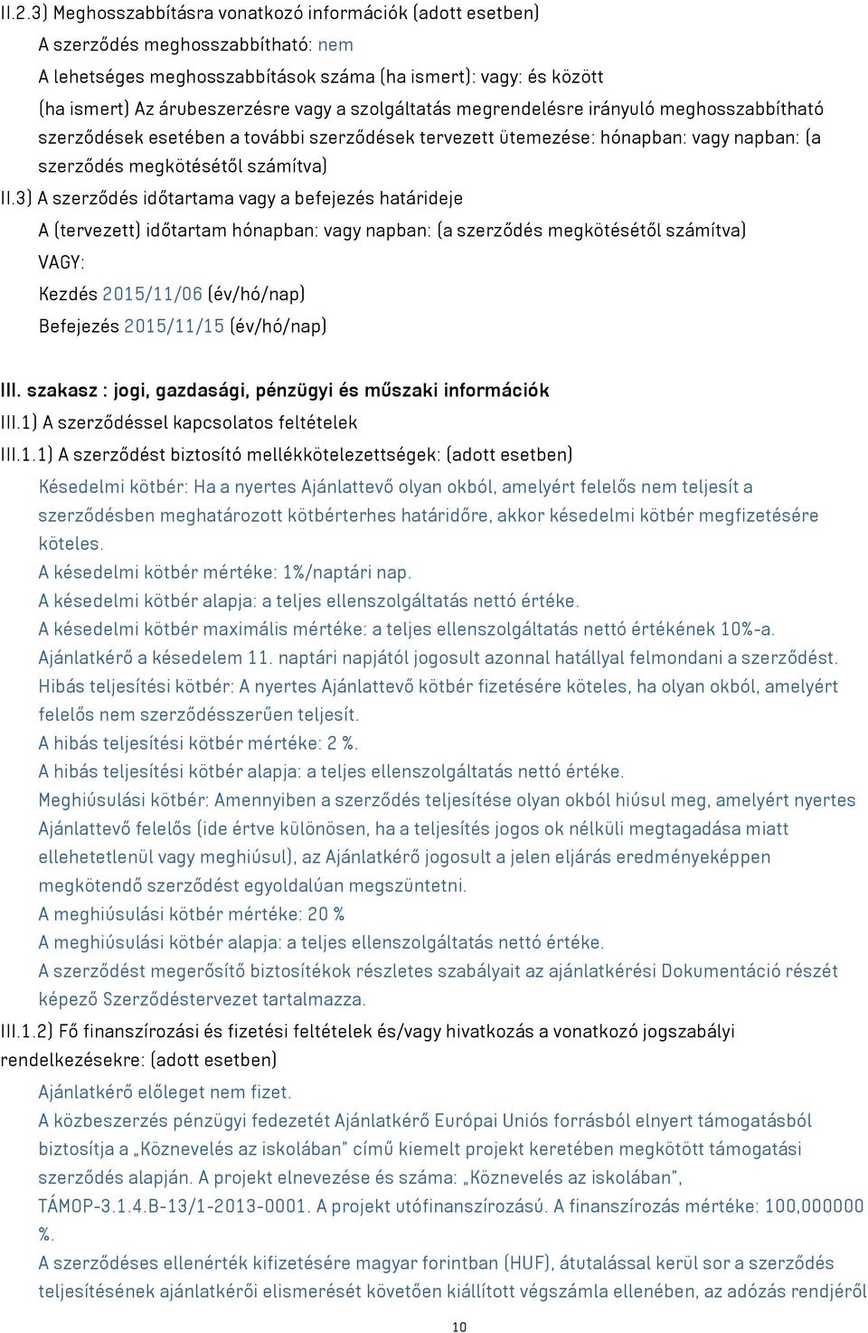 3) A szerződés időtartama vagy a befejezés határideje A (tervezett) időtartam hónapban: vagy napban: (a szerződés megkötésétől számítva) VAGY: Kezdés 2015/11/06 (év/hó/nap) Befejezés 2015/11/15