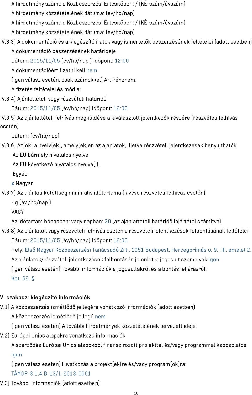 3) A dokumentáció és a kiegészítő iratok vagy ismertetők beszerzésének feltételei (adott esetben) A dokumentáció beszerzésének határideje Dátum: 2015/11/05 (év/hó/nap ) Időpont: 12:00 A