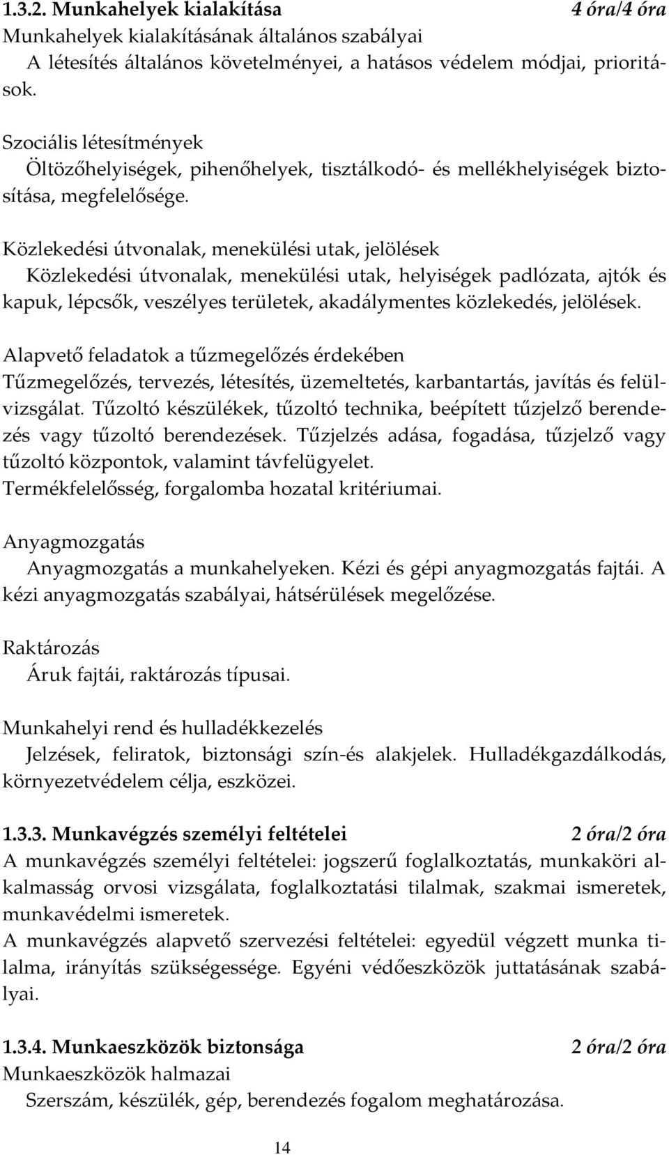 Közlekedési útvonalak, menekülési utak, jelölések Közlekedési útvonalak, menekülési utak, helyiségek padlózata, ajtók és kapuk, lépcsők, veszélyes területek, akad{lymentes közlekedés, jelölések.