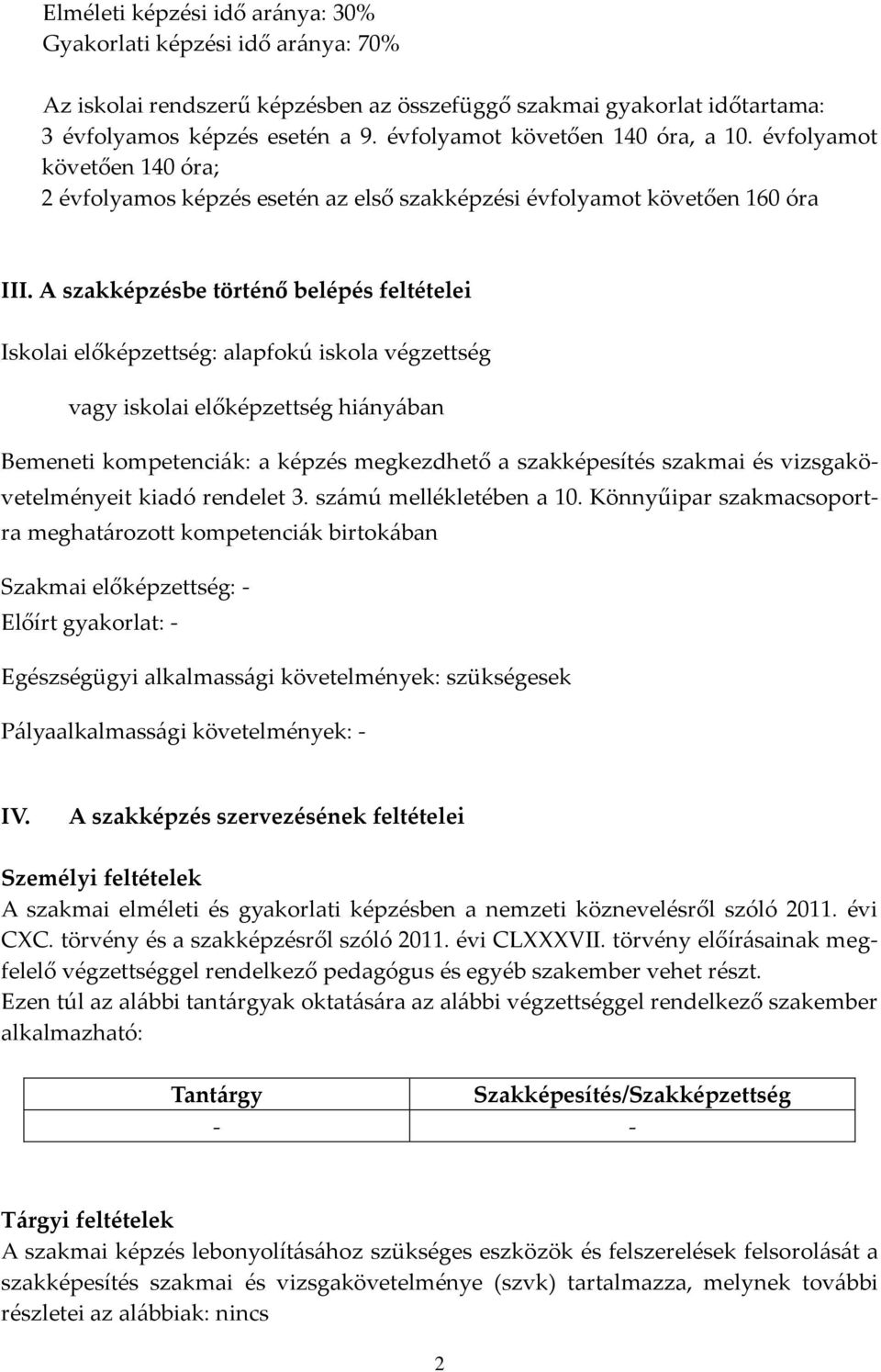 A szakképzésbe történő belépés feltételei Iskolai előképzettség: alapfokú iskola végzettség vagy iskolai előképzettség hi{ny{ban Bemeneti kompetenci{k: a képzés megkezdhető a szakképesítés szakmai és