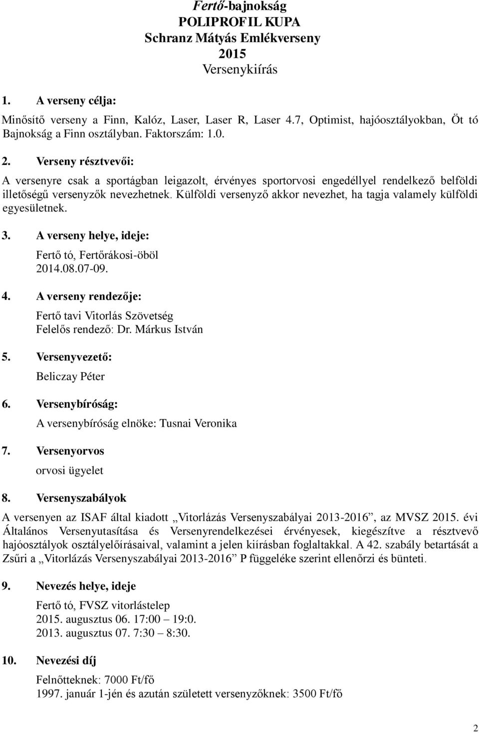 Verseny résztvevői: A versenyre csak a sportágban leigazolt, érvényes sportorvosi engedéllyel rendelkező belföldi illetőségű versenyzők nevezhetnek.