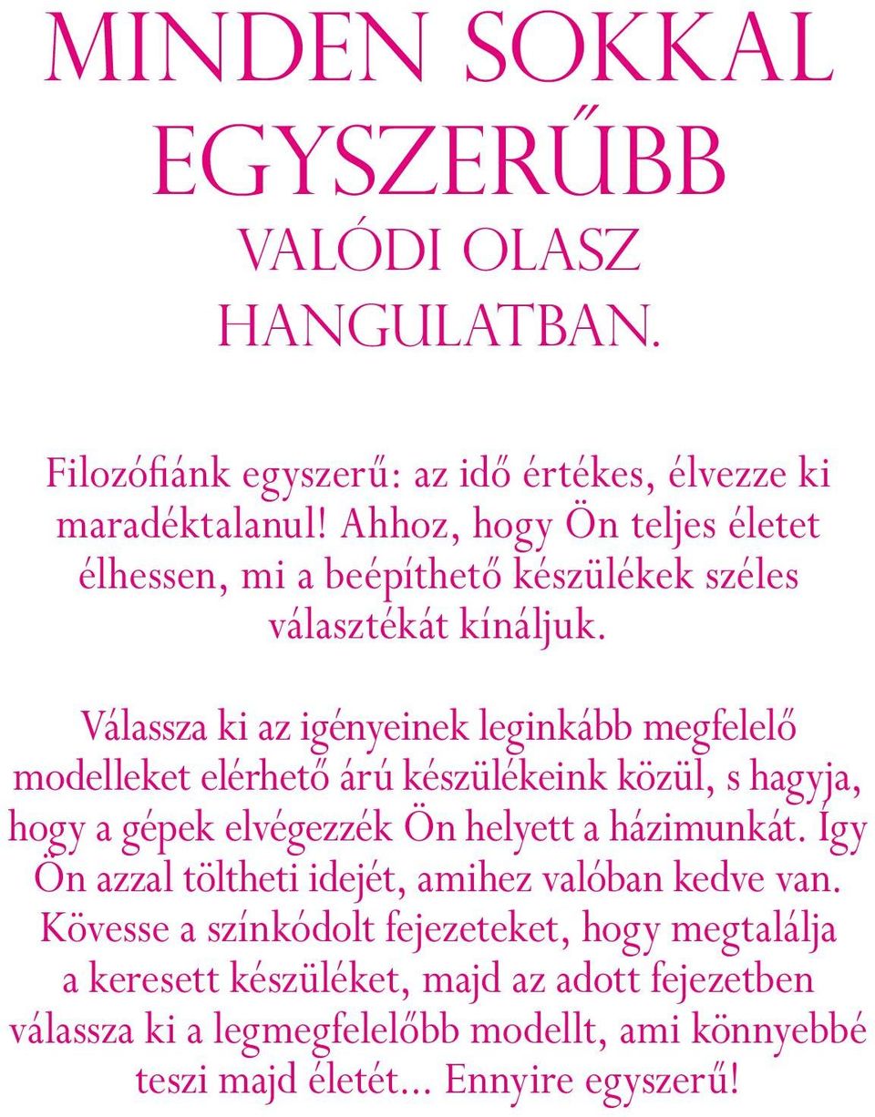 Válassza ki az igényeinek leginkább megfelelő modelleket elérhető árú készülékeink közül, s hagyja, hogy a gépek elvégezzék Ön helyett a házimunkát.