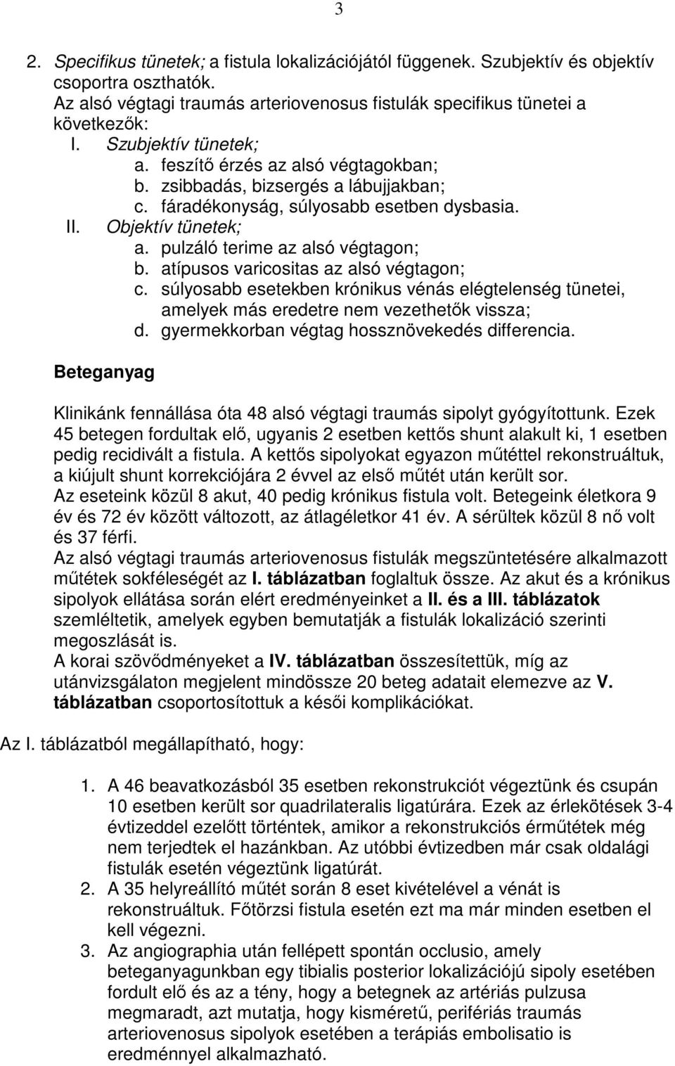 pulzáló terime az alsó végtagon; b. atípusos varicositas az alsó végtagon; c. súlyosabb esetekben krónikus vénás elégtelenség tünetei, amelyek más eredetre nem vezethetık vissza; d.