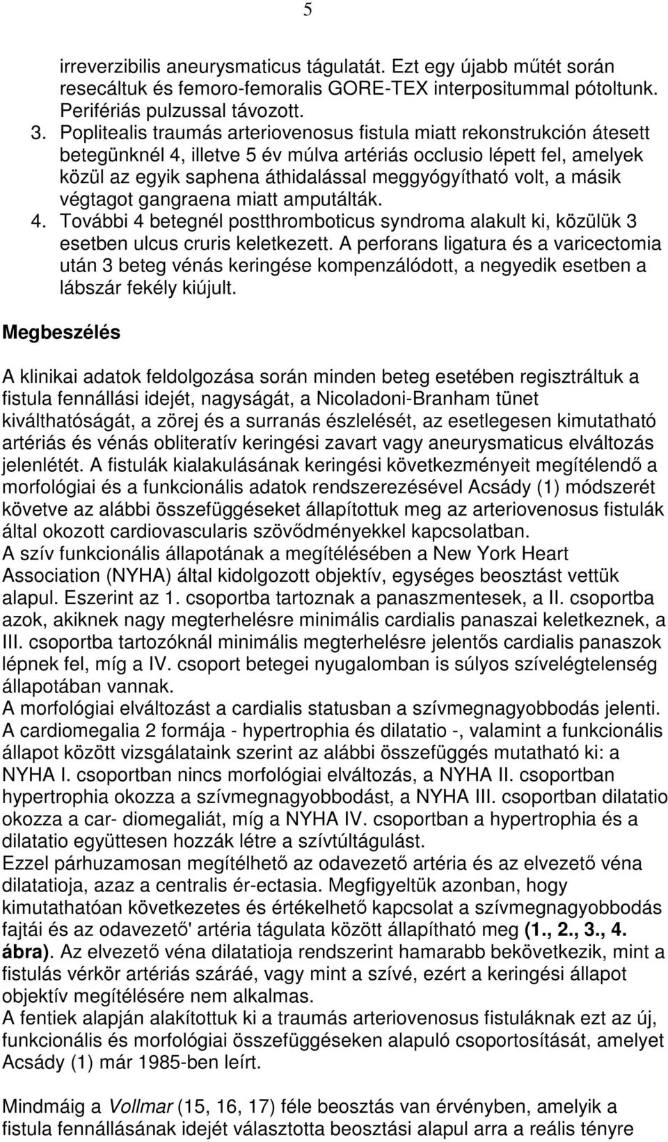 volt, a másik végtagot gangraena miatt amputálták. 4. További 4 betegnél postthromboticus syndroma alakult ki, közülük 3 esetben ulcus cruris keletkezett.