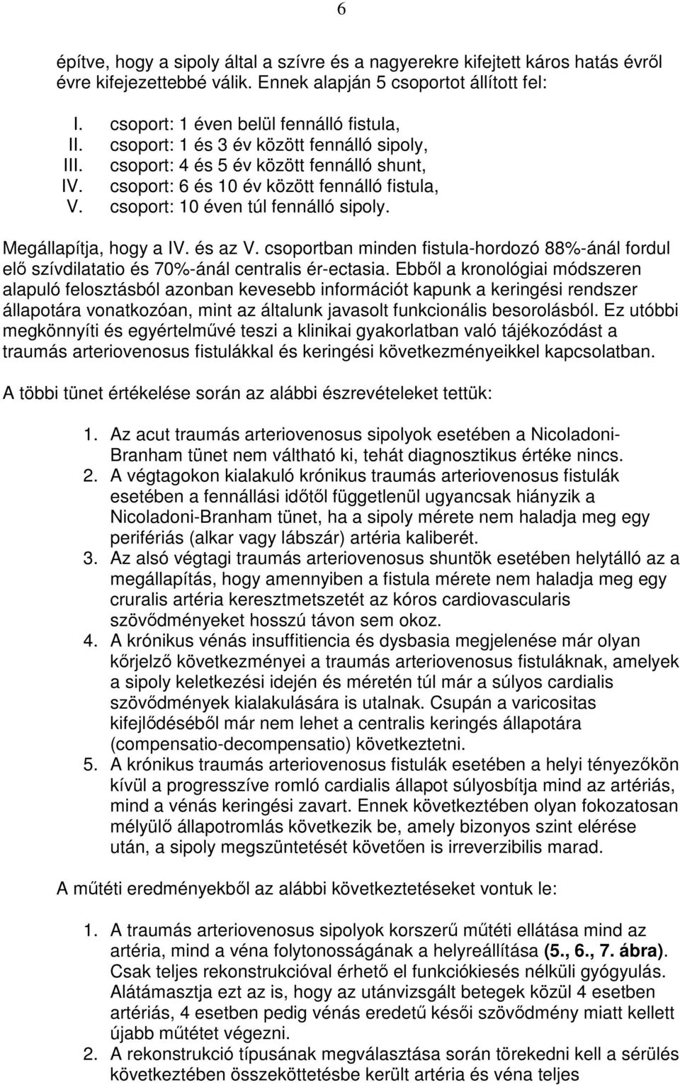 Megállapítja, hogy a IV. és az V. csoportban minden fistula-hordozó 88%-ánál fordul elı szívdilatatio és 70%-ánál centralis ér-ectasia.