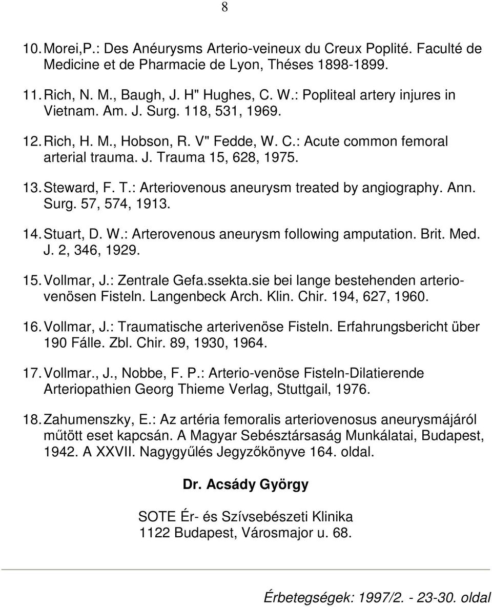 auma 15, 628, 1975. 13. Steward, F. T.: Arteriovenous aneurysm treated by angiography. Ann. Surg. 57, 574, 1913. 14. Stuart, D. W.: Arterovenous aneurysm following amputation. Brit. Med. J.