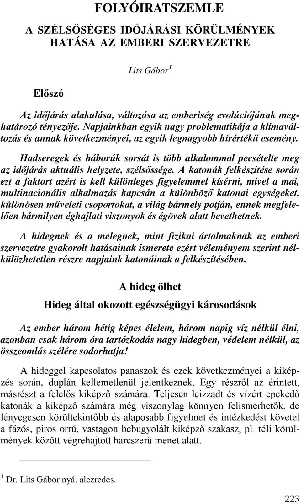 Hadseregek és háborúk sorsát is több alkalommal pecsételte meg az időjárás aktuális helyzete, szélsőssége.