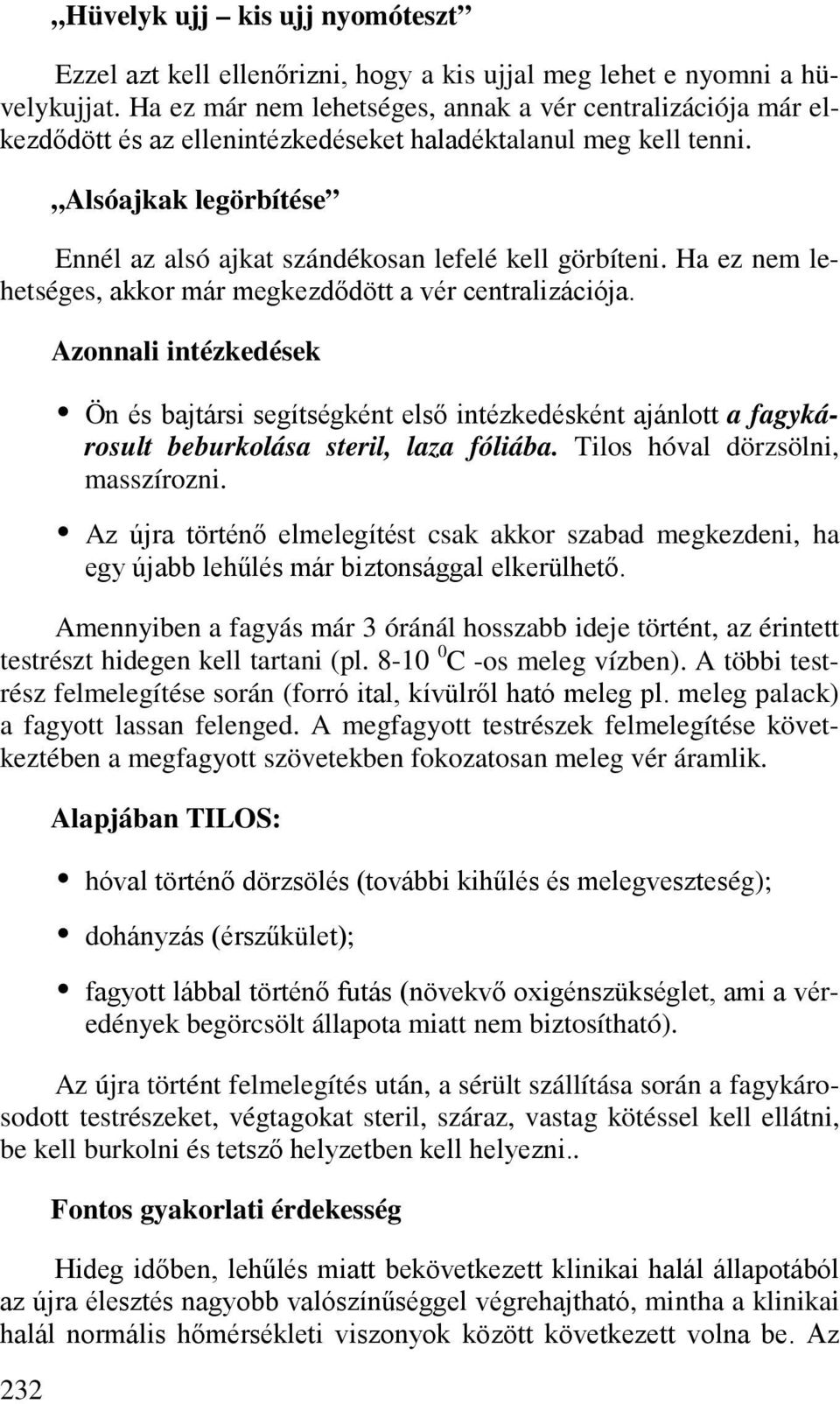 Alsóajkak legörbítése Ennél az alsó ajkat szándékosan lefelé kell görbíteni. Ha ez nem lehetséges, akkor már megkezdődött a vér centralizációja.