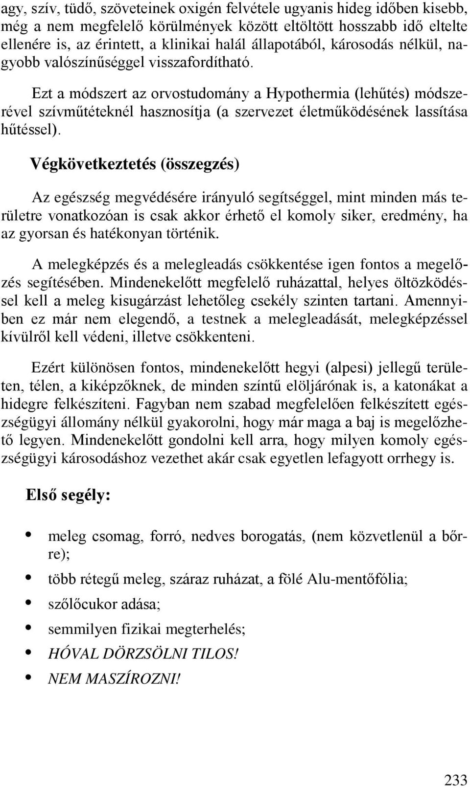 Ezt a módszert az orvostudomány a Hypothermia (lehűtés) módszerével szívműtéteknél hasznosítja (a szervezet életműködésének lassítása hűtéssel).