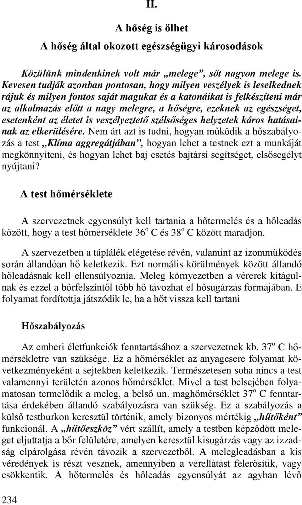 az egészséget, esetenként az életet is veszélyeztető szélsőséges helyzetek káros hatásainak az elkerülésére.