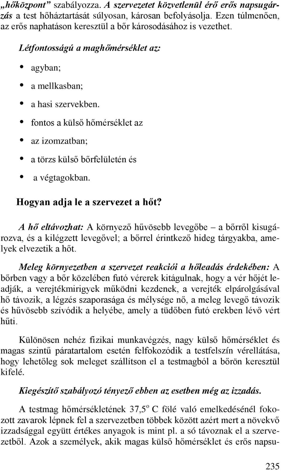 A hő eltávozhat: A környező hűvösebb levegőbe a bőrről kisugározva, és a kilégzett levegővel; a bőrrel érintkező hideg tárgyakba, amelyek elvezetik a hőt.