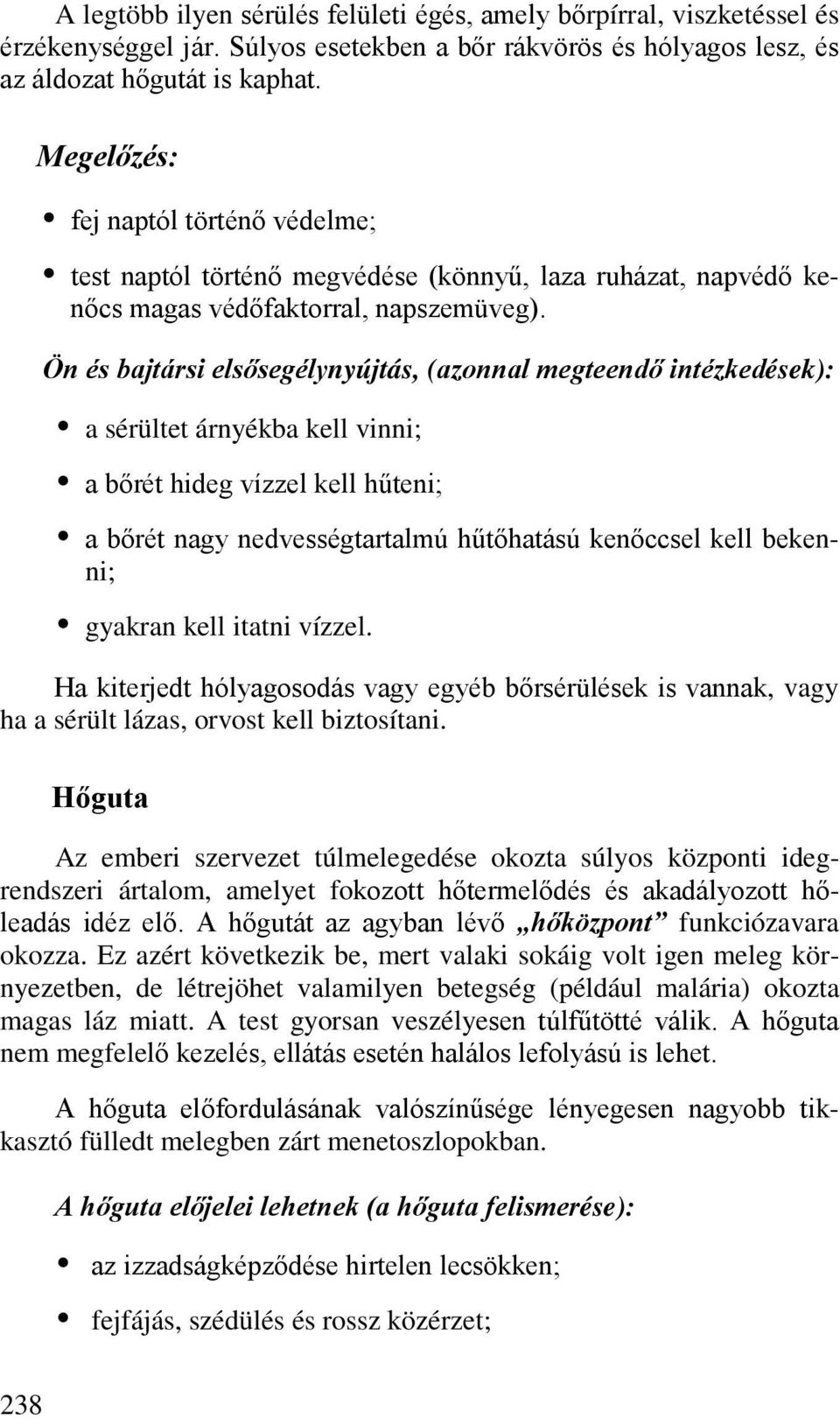 Ön és bajtársi elsősegélynyújtás, (azonnal megteendő intézkedések): a sérültet árnyékba kell vinni; a bőrét hideg vízzel kell hűteni; a bőrét nagy nedvességtartalmú hűtőhatású kenőccsel kell bekenni;