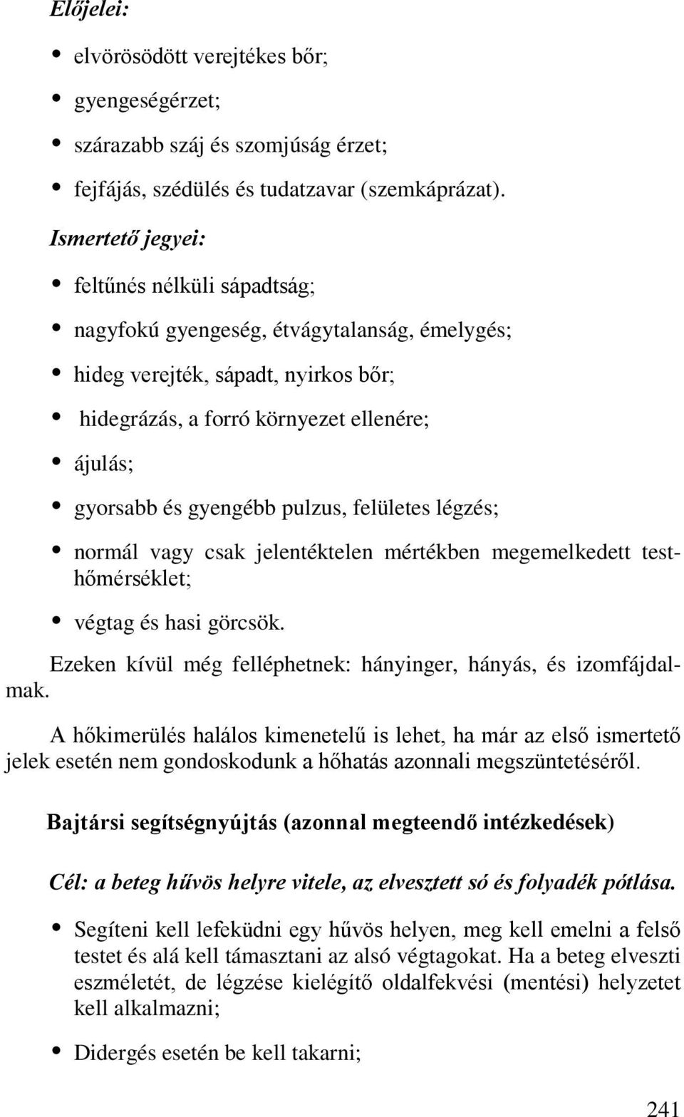 pulzus, felületes légzés; normál vagy csak jelentéktelen mértékben megemelkedett testhőmérséklet; végtag és hasi görcsök. Ezeken kívül még felléphetnek: hányinger, hányás, és izomfájdalmak.