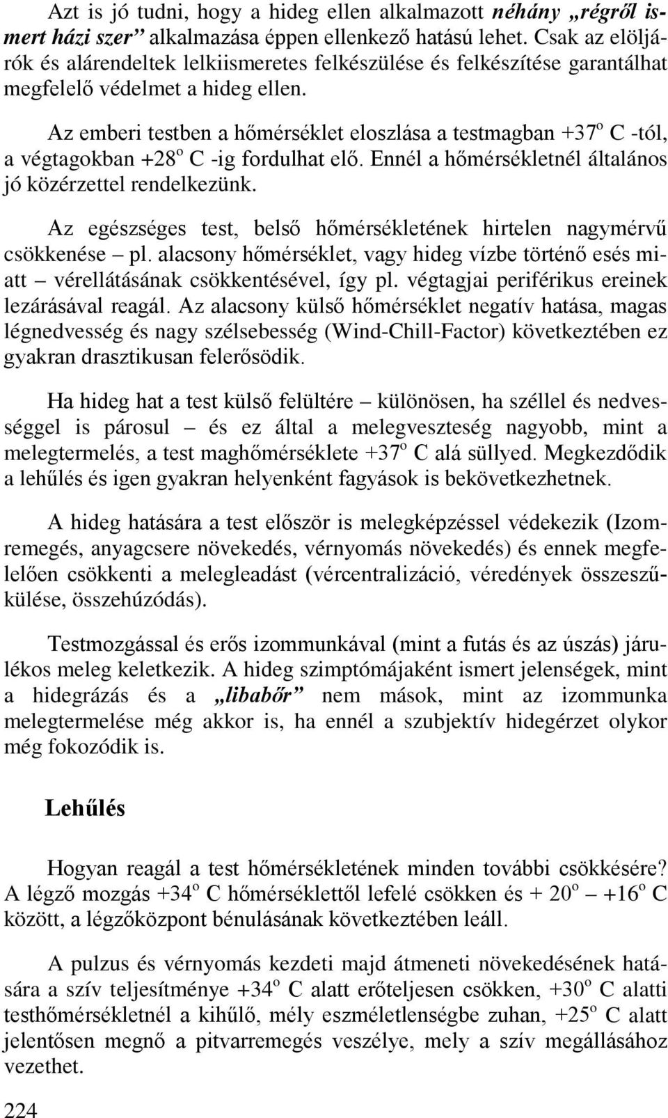 Az emberi testben a hőmérséklet eloszlása a testmagban +37 o C -tól, a végtagokban +28 o C -ig fordulhat elő. Ennél a hőmérsékletnél általános jó közérzettel rendelkezünk.