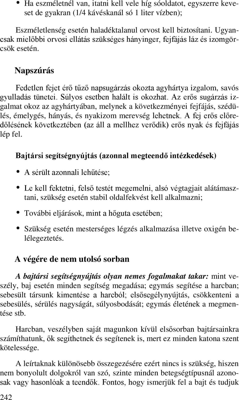 Súlyos esetben halált is okozhat. Az erős sugárzás izgalmat okoz az agyhártyában, melynek a következményei fejfájás, szédülés, émelygés, hányás, és nyakizom merevség lehetnek.