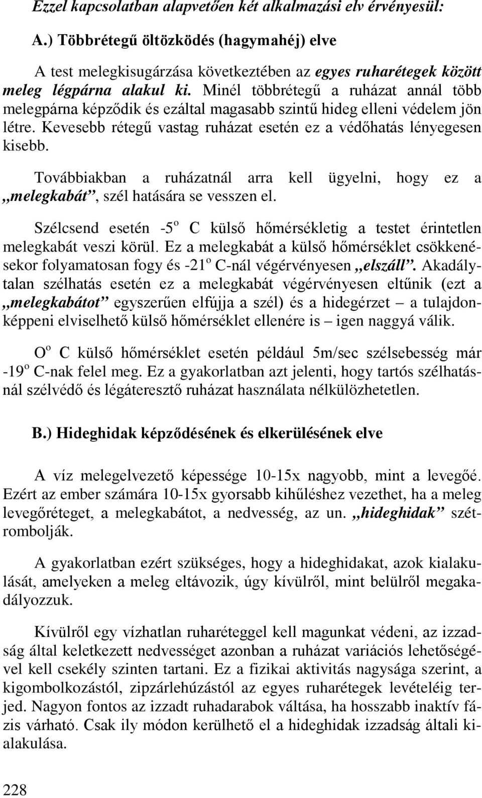 Továbbiakban a ruházatnál arra kell ügyelni, hogy ez a melegkabát, szél hatására se vesszen el. Szélcsend esetén -5 o C külső hőmérsékletig a testet érintetlen melegkabát veszi körül.