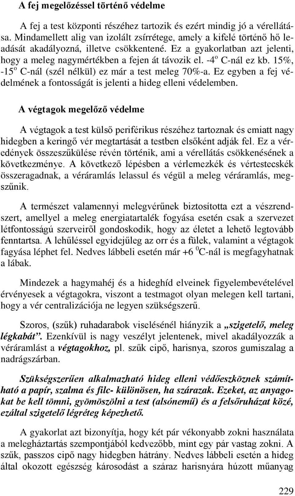 -4 o C-nál ez kb. 15%, -15 o C-nál (szél nélkül) ez már a test meleg 70%-a. Ez egyben a fej védelmének a fontosságát is jelenti a hideg elleni védelemben.