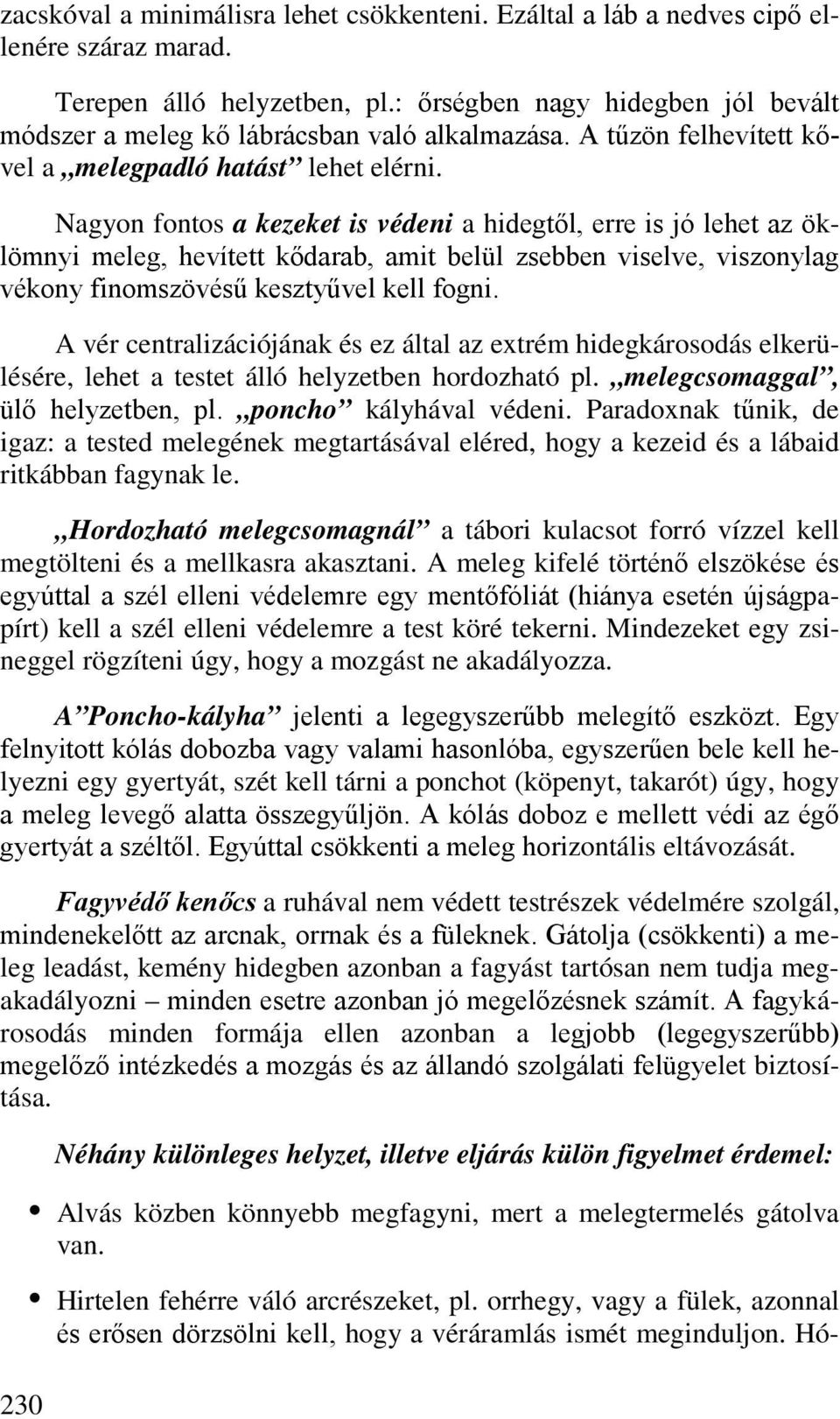 Nagyon fontos a kezeket is védeni a hidegtől, erre is jó lehet az öklömnyi meleg, hevített kődarab, amit belül zsebben viselve, viszonylag vékony finomszövésű kesztyűvel kell fogni.