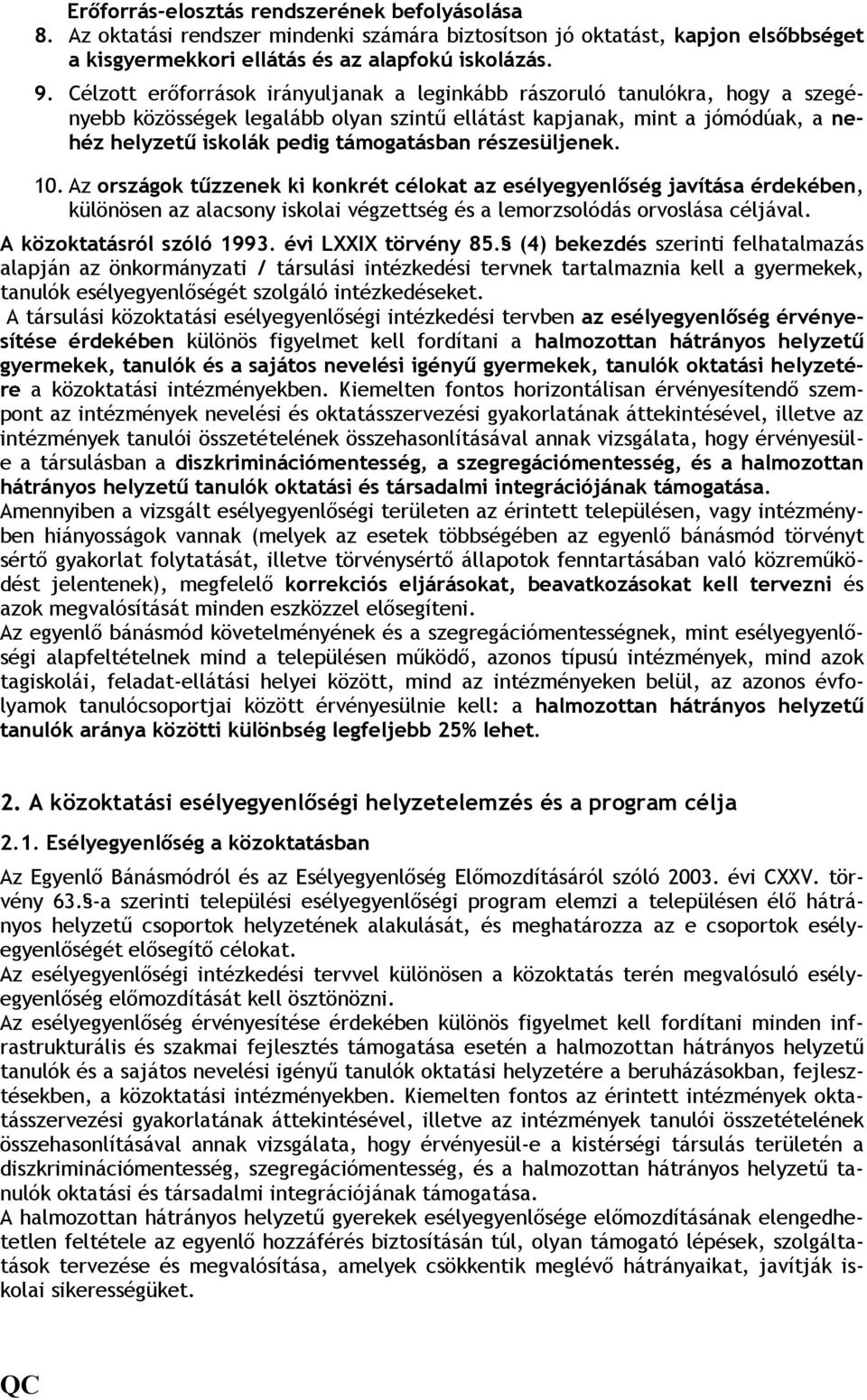 részesüljenek. 10. Az országok tőzzenek ki konkrét célokat az esélyegyenlıség javítása érdekében, különösen az alacsony iskolai végzettség és a lemorzsolódás orvoslása céljával.