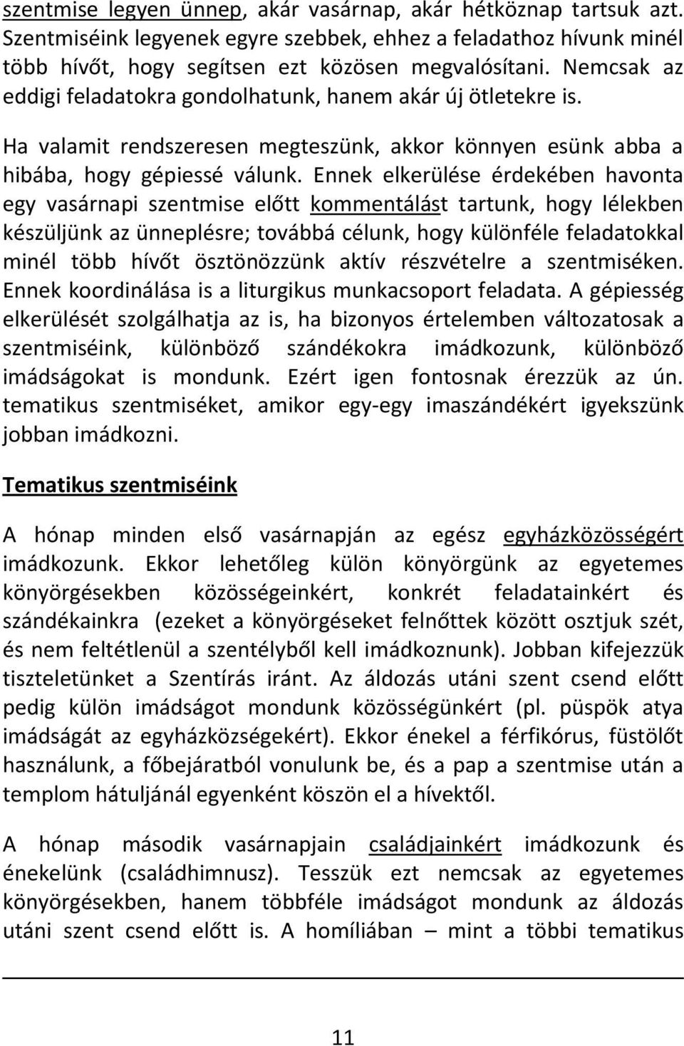 Ennek elkerülése érdekében havonta egy vasárnapi szentmise előtt kommentálást tartunk, hogy lélekben készüljünk az ünneplésre; továbbá célunk, hogy különféle feladatokkal minél több hívőt