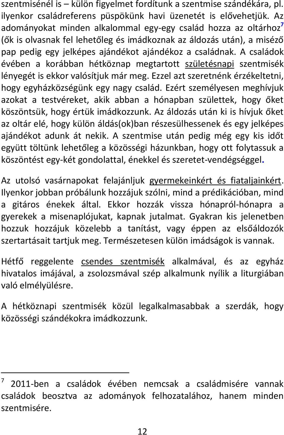 A családok évében a korábban hétköznap megtartott születésnapi szentmisék lényegét is ekkor valósítjuk már meg. Ezzel azt szeretnénk érzékeltetni, hogy egyházközségünk egy nagy család.