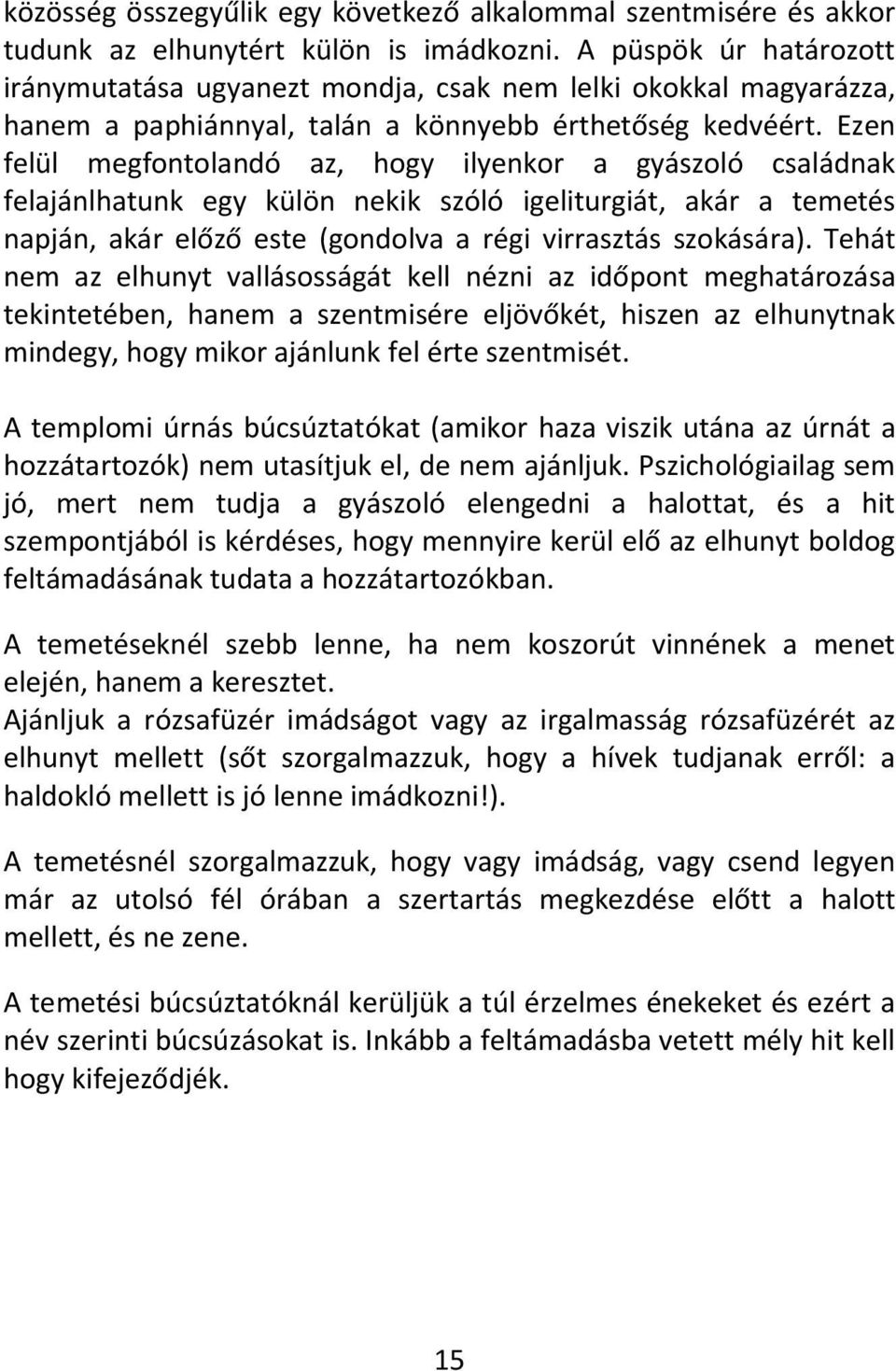 Ezen felül megfontolandó az, hogy ilyenkor a gyászoló családnak felajánlhatunk egy külön nekik szóló igeliturgiát, akár a temetés napján, akár előző este (gondolva a régi virrasztás szokására).