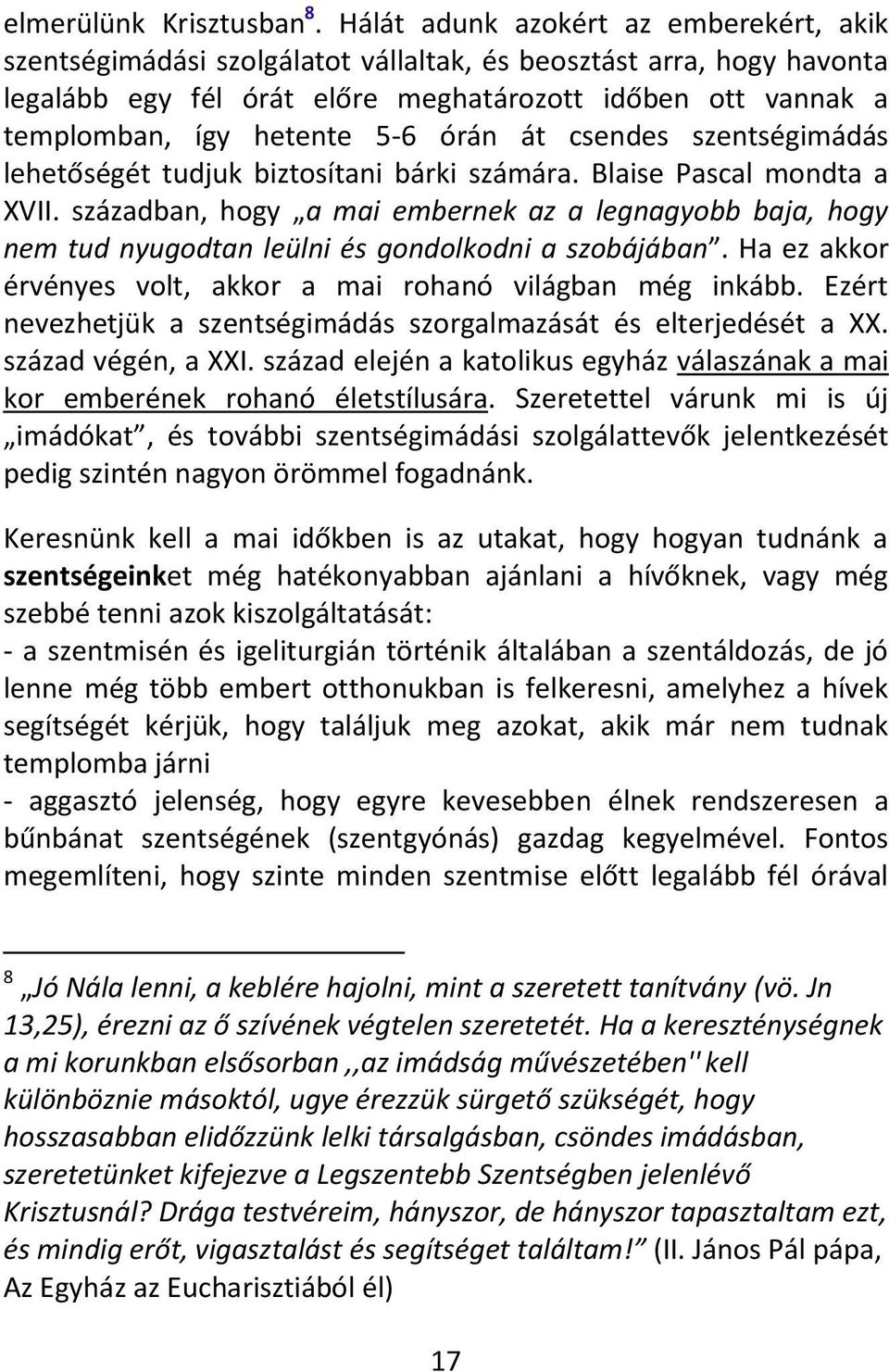 5-6 órán át csendes szentségimádás lehetőségét tudjuk biztosítani bárki számára. Blaise Pascal mondta a XVII.