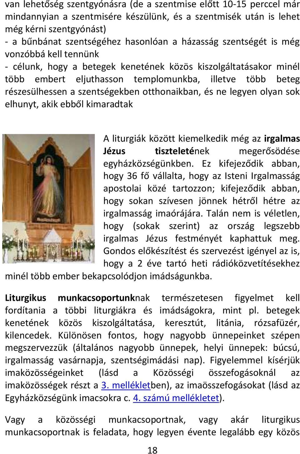 szentségekben otthonaikban, és ne legyen olyan sok elhunyt, akik ebből kimaradtak A liturgiák között kiemelkedik még az irgalmas Jézus tiszteletének megerősödése egyházközségünkben.